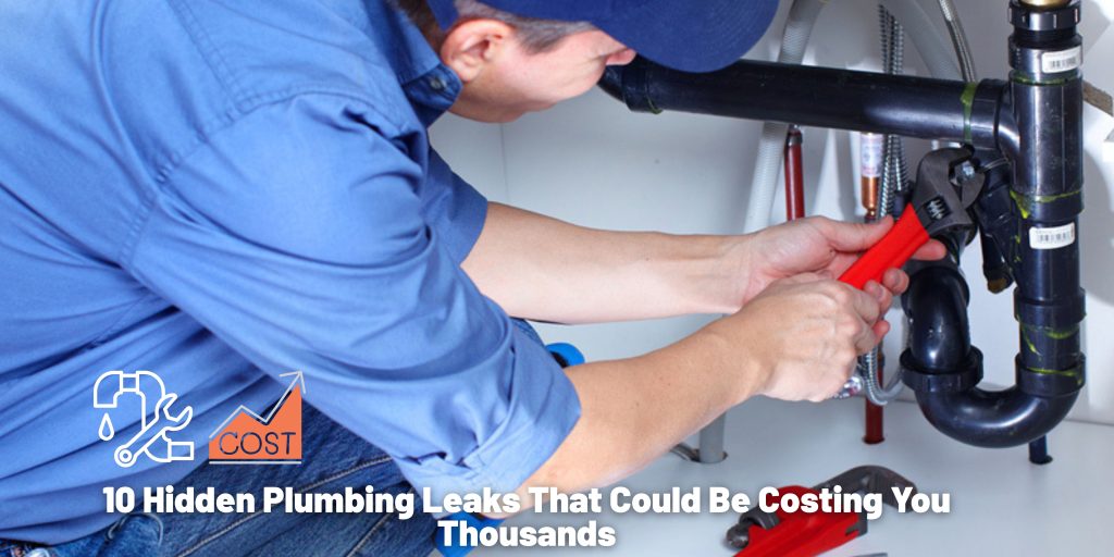 10 Hidden Plumbing Leaks That Could Be Costing You Thousands